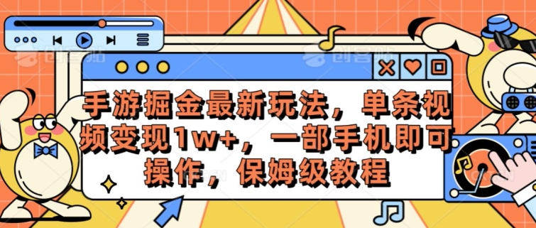 手游掘金最新玩法，单条视频变现1w+，一部手机即可操作，保姆级教程|云雀资源分享