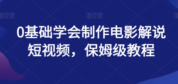 0基础学会制作电影解说短视频，保姆级教程|云雀资源分享