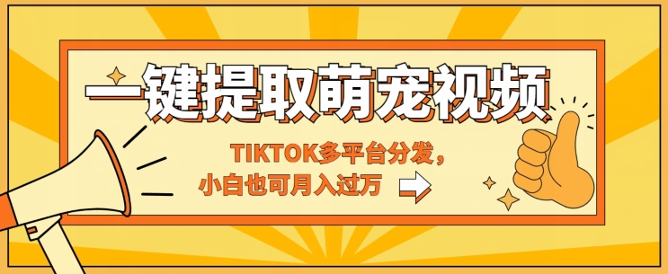 一键智能提取tiktok萌宠视频，多平台分发，小白也可月入过W|云雀资源分享