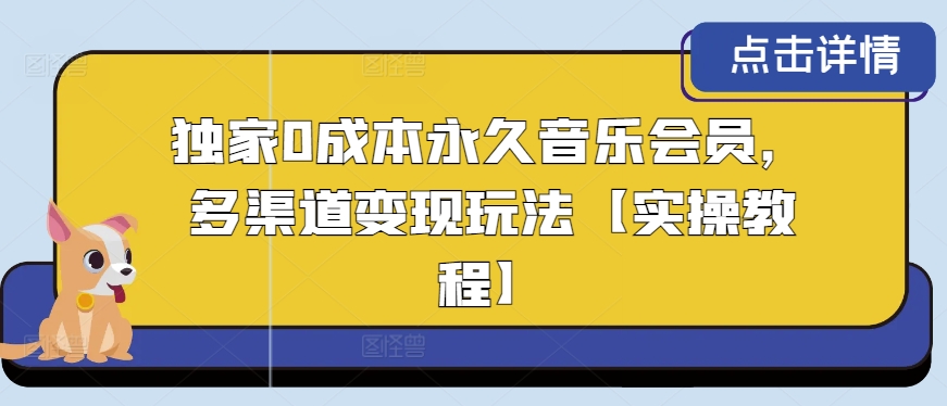 独家0成本永久音乐会员，多渠道变现玩法【实操教程】|云雀资源分享