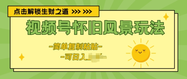 视频号怀旧风景玩法，新玩法，简单复制粘贴|云雀资源分享