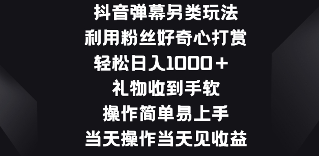 抖音弹幕另类玩法，利于粉丝好奇心打赏， 礼物收到手软，操作简单易上手|云雀资源分享