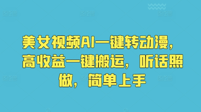 美女视频AI一键转动漫，高收益一键搬运，听话照做，简单上手|云雀资源分享