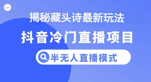 抖音蓝海藏头诗项目，半无人直播模式，小白轻松入手|云雀资源分享