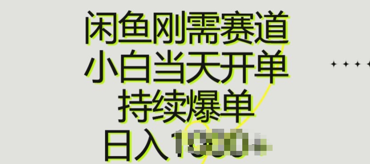 闲鱼刚需赛道，小白当天开单，持续爆单，日入一两张|云雀资源分享