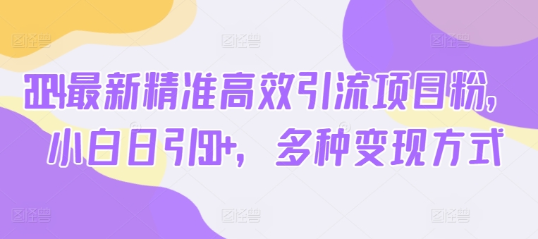 2024最新精准高效引流项目粉，小白日引50+，多种变现方式|云雀资源分享