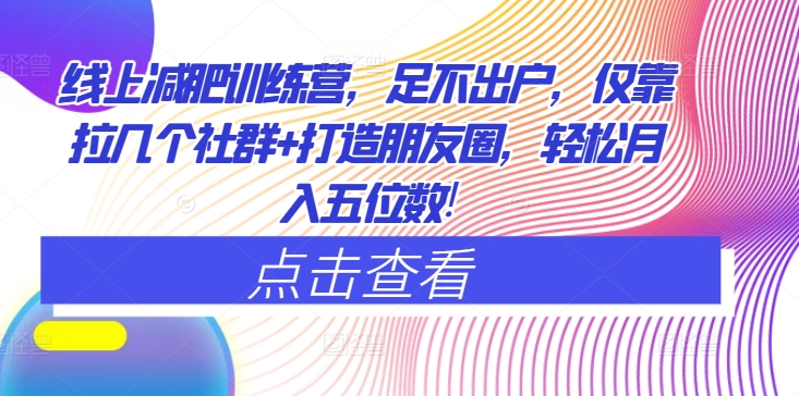 线上减肥训练营，足不出户，仅靠拉几个社群+打造朋友圈，轻松月入五位数|云雀资源分享
