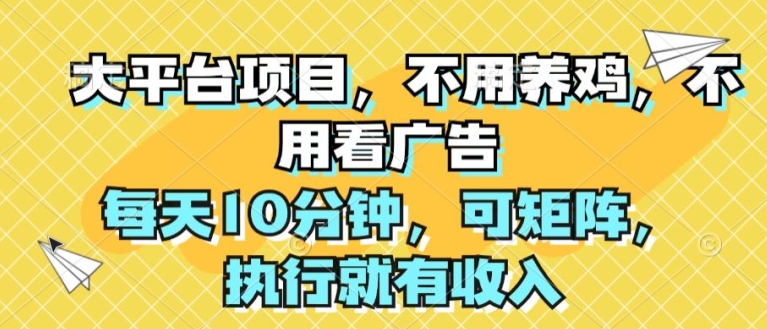大平台项目，不用养鸡，不用看广告，每天10分钟，可矩阵，执行就有收入|云雀资源分享