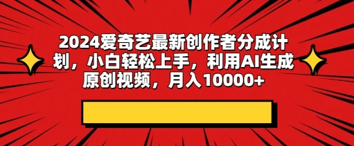 2024爱奇艺最新创作者分成计划，小白轻松上手，利用AI生成原创视频|云雀资源分享