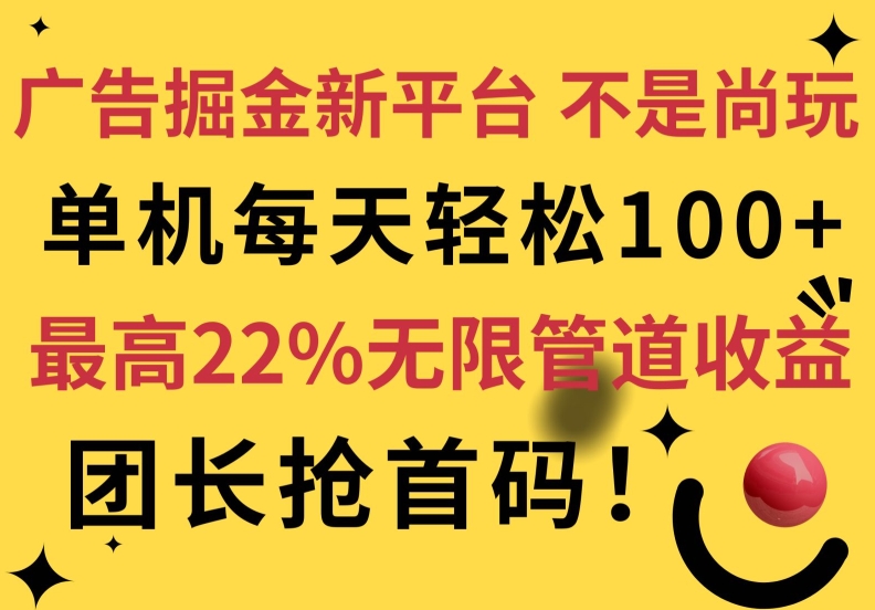 广告掘金新平台，不是尚玩!有空刷刷，每天轻松100+，团长抢首码，最高22%无限管道收益|云雀资源分享