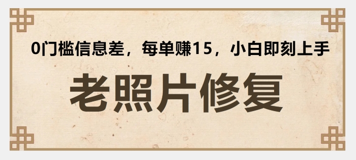 老照片修复，0门槛信息差，每单赚15小白即刻上手|云雀资源分享