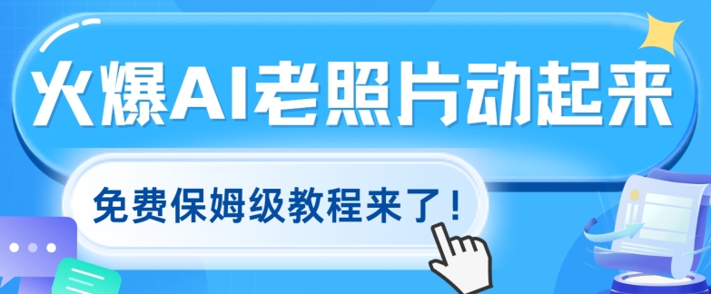 火爆全网的AI老照片动起来，免费保姆级教程来了!|云雀资源分享