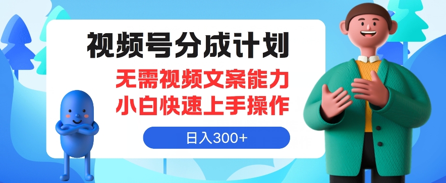 视频号分成计划，无需视频文案能力小白快速上手操作，日入300+|云雀资源分享