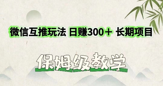 利用微信互推玩法，日赚300+长期项目，外面收费3980的项目|云雀资源分享