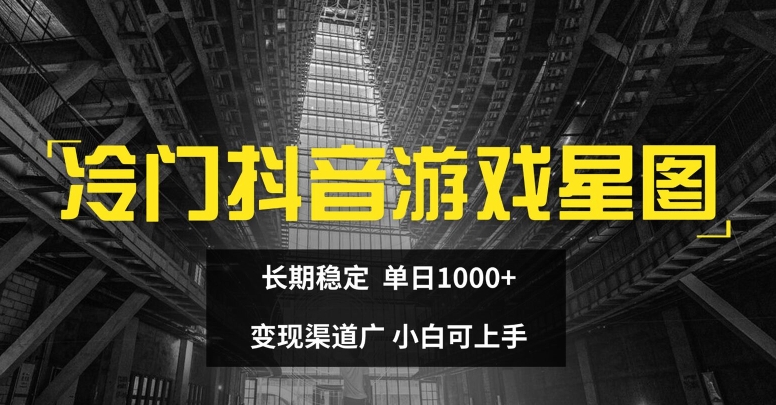 冷门抖音游戏星图，长期稳定，单日1K+，变现渠道广，小白可上手|云雀资源分享