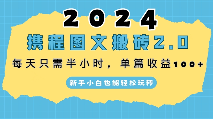 2024携程图文最新搬砖项目，每天只需10分钟，单篇收益100+，新手小白也能轻松玩转|云雀资源分享