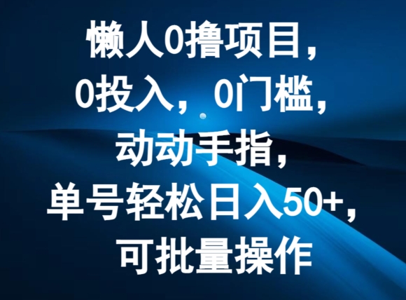 懒人0撸项目，0投入，0门槛，动动手指，单号轻松日入50+，可批量操作|云雀资源分享