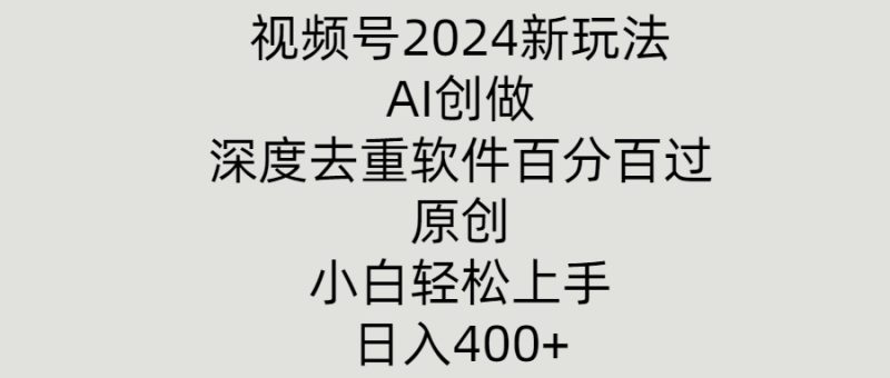 视频号2024新玩法，AI创做+深度去重软件百分百过原创，小白轻松上手|云雀资源分享