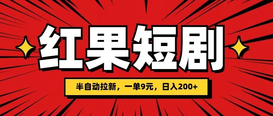 红果短剧半自动拉新，一单9元，日撸200|云雀资源分享