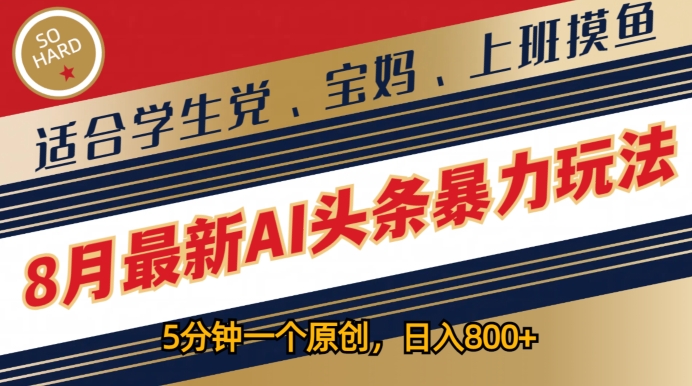 8月最新AI头条暴力玩法，5分钟一个原创，适合学生党、宝妈、上班摸鱼|云雀资源分享