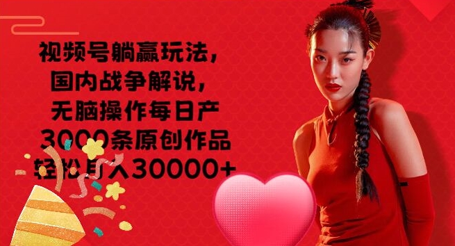 视频号躺赢玩法，国内战争解说，无脑操作每日产3000条原创作品轻松月入3000+|云雀资源分享