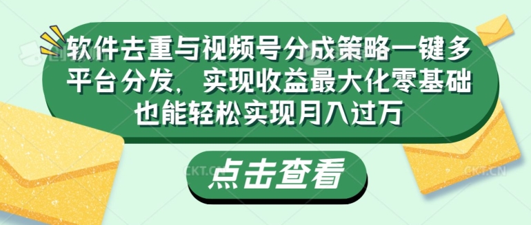 软件去重与视频号分成策略一键多平台分发，实现收益最大化零基础也能轻松实现月入过万|云雀资源分享