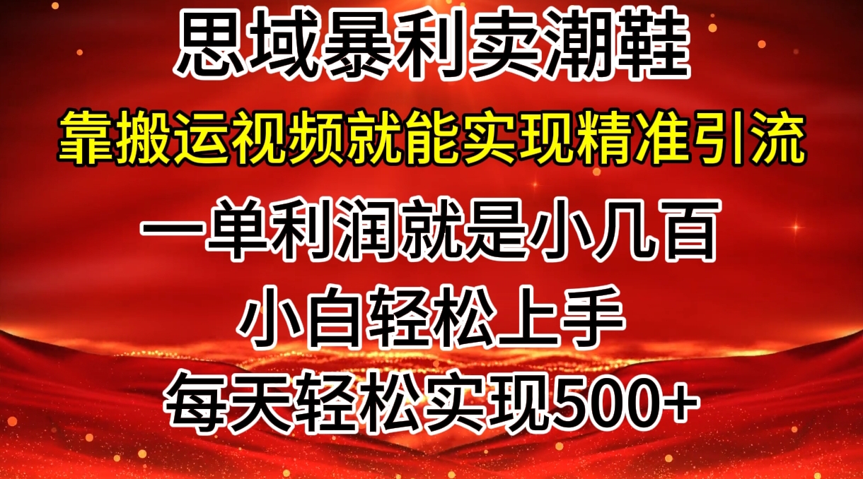 私域卖潮鞋暴利玩法，小白轻松上手，日赚几张，轻轻松松，仅靠搬运视频就能精准引流|云雀资源分享