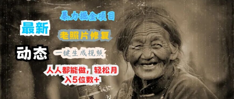 最新暴力掘金项目 老照片修复，一键生成动态视频，人人都能做，轻松月入5位数+|云雀资源分享