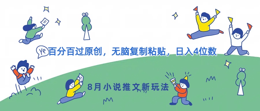 8月小说推文新玩法，百分百过原创，无脑复制粘贴，日入4位数|云雀资源分享