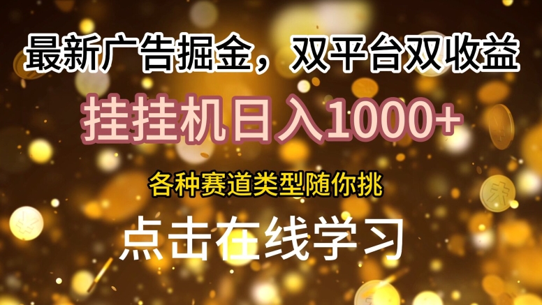 最新广告掘金，双平台双收益，挂JI日入1k，各种赛道类型随你挑|云雀资源分享