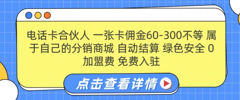 电话卡合伙人，一张卡佣金60-300不等，0加盟费， 搭建属于自己的分销商城，自动结算|云雀资源分享