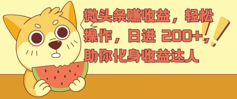 微头条赚收益，轻松操作，日进 200+，助你化身收益达人|云雀资源分享