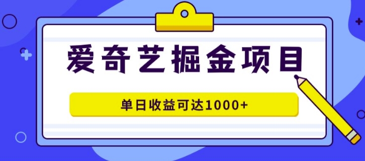 外面收费1980的爱奇艺掘金项目，一条作品几分钟完成，可批量操作，单日收益可达1k|云雀资源分享