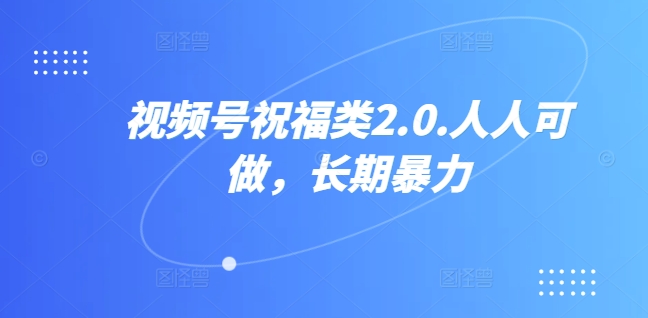 视频号祝福类2.0，人人可做，长期暴力|云雀资源分享