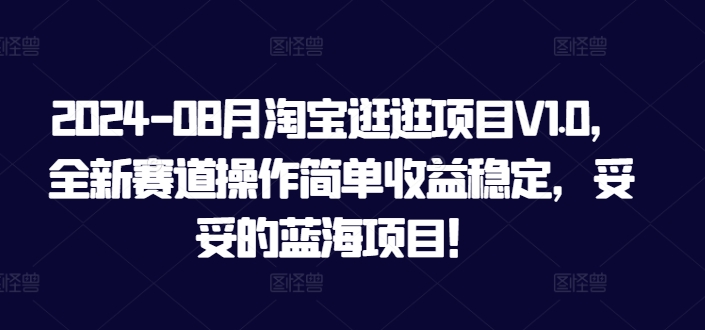2024-08月淘宝逛逛项目V1.0，全新赛道操作简单收益稳定，妥妥的蓝海项目！|云雀资源分享