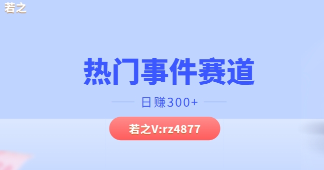 热门事件赛道，几分钟一个视频，小白每天轻松几张|云雀资源分享