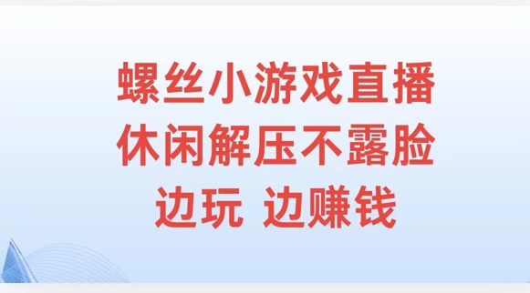 螺丝小游戏直播，休闲解压不露脸，边玩边赚钱|云雀资源分享