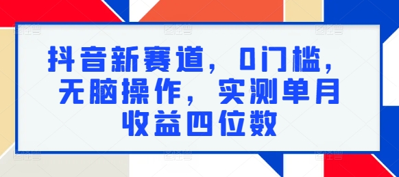 抖音新赛道，0门槛，无脑操作，实测单月收益四位数|云雀资源分享