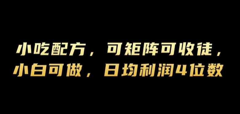 小吃配方，可矩阵可收徒，小白可做，日均利润4位数|云雀资源分享
