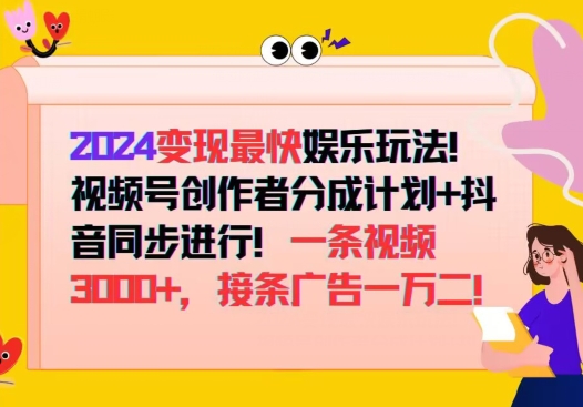 2024变现最快娱乐玩法，视频号创作者分成计划+抖音同步进行，接条广告一万二!|云雀资源分享