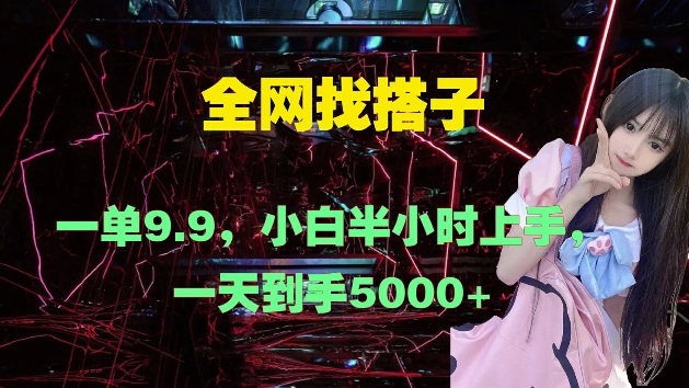 全网找搭子，一单9.9.小白半小时上手，一天到手几张|云雀资源分享