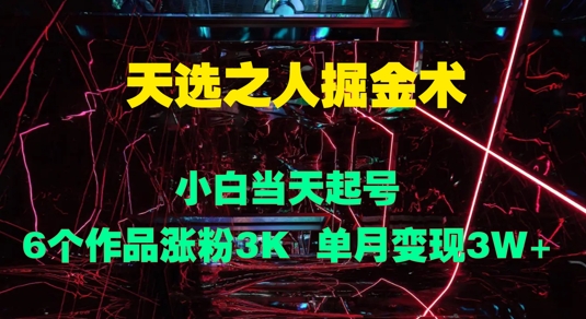 天选之人掘金术，小白当天起号，6个作品涨粉3000+，单月变现3w+|云雀资源分享