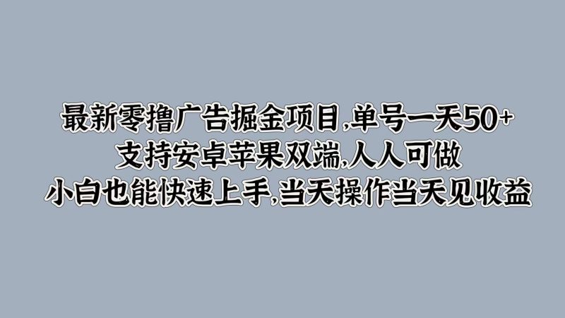 最新零撸广告掘金项目,单号一天50+,支持安卓苹果双端,人人可做,小白也能快速上手|云雀资源分享