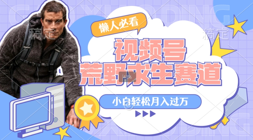 利用老外荒野求生视频，赚视频号分成收益，轻松月入过万，操作简单|云雀资源分享