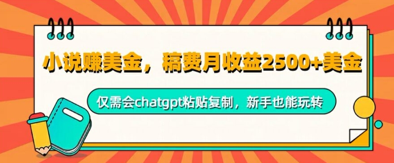 小说赚美金，稿费月收益2.5k美金，仅需会chatgpt粘贴复制，新手也能玩转|云雀资源分享