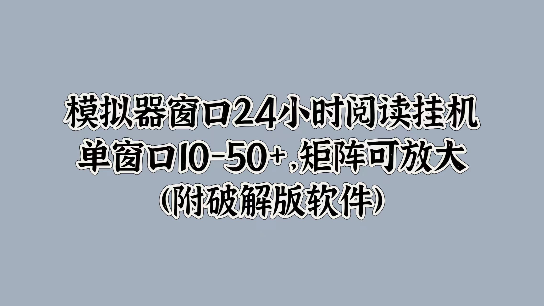 模拟器窗口24小时阅读挂JI，单窗口10-50+，矩阵可放大(附软件)|云雀资源分享