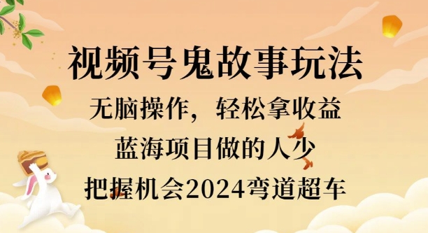 视频号冷门玩法，无脑操作，小白轻松上手拿收益，鬼故事流量爆火，轻松三位数|云雀资源分享
