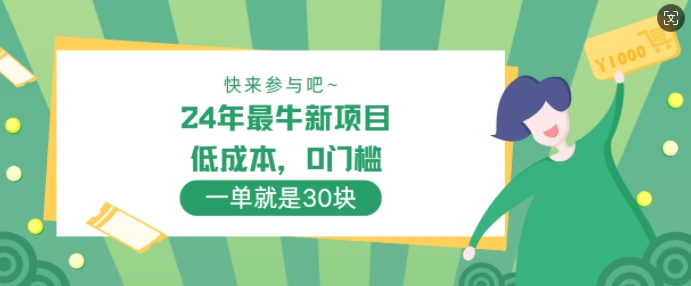 24年最牛新项目，低成本，0门槛 ，一单就是30块，轻松月入1w|云雀资源分享