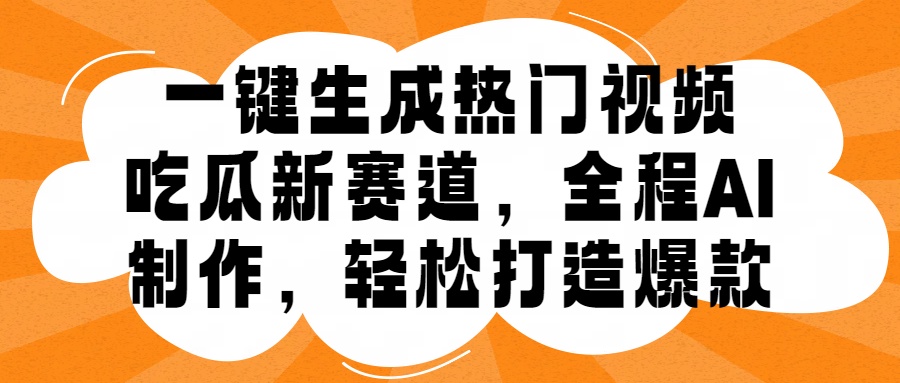 一键生成热门视频，新出的吃瓜赛道，小白上手无压力，AI制作很省心，轻轻松松打造爆款|云雀资源分享