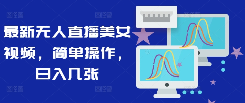 最新无人直播美女视频，简单操作，日入几张|云雀资源分享